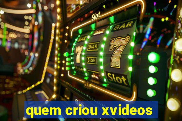 quem criou xvideos